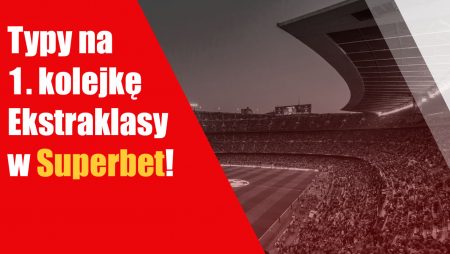 Typy na 1. kolejkę Ekstraklasy w Superbet!